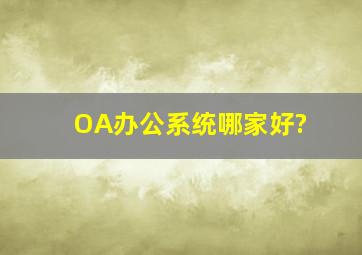 OA办公系统哪家好?