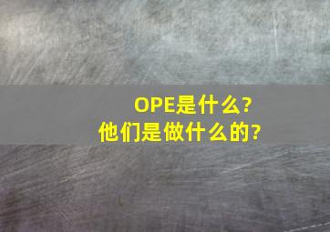 OPE是什么?他们是做什么的?