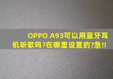 OPPO A93可以用蓝牙耳机听歌吗?在哪里设置的?急!!