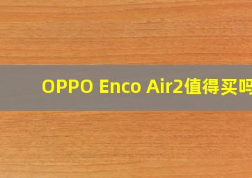 OPPO Enco Air2值得买吗?