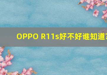 OPPO R11s好不好,谁知道?