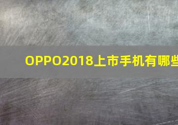 OPPO2018上市手机有哪些(