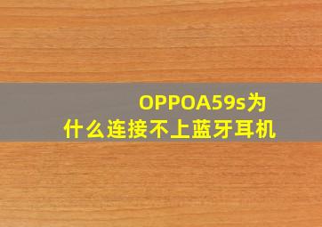 OPPOA59s为什么连接不上蓝牙耳机(
