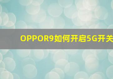 OPPOR9如何开启5G开关(