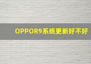 OPPOR9系统更新好不好