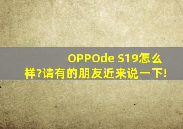 OPPOde S19怎么样?请有的朋友近来说一下!