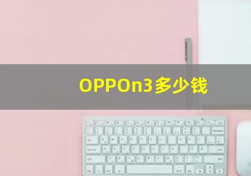 OPPOn3多少钱