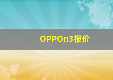 OPPOn3报价