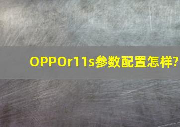 OPPOr11s参数配置怎样?