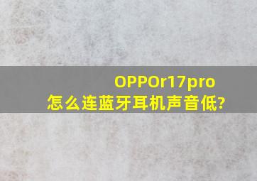 OPPOr17pro怎么连蓝牙耳机声音低?