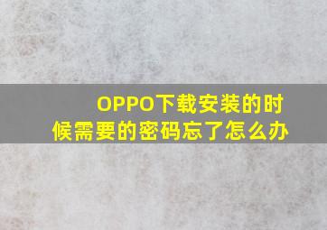 OPPO下载安装的时候需要的密码忘了怎么办