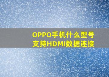 OPPO手机什么型号支持HDMI数据连接