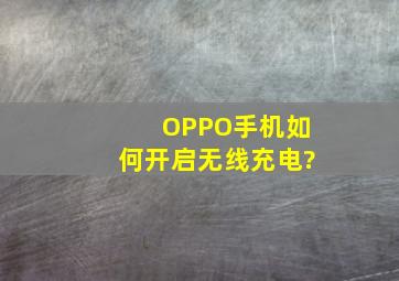 OPPO手机如何开启无线充电?