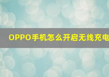 OPPO手机怎么开启无线充电(