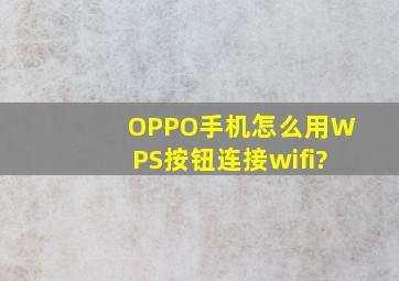 OPPO手机怎么用WPS按钮连接wifi?