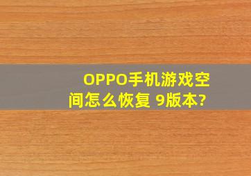 OPPO手机游戏空间怎么恢复 9版本?