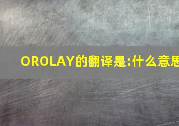 OROLAY的翻译是:什么意思