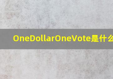 OneDollarOneVote是什么意思