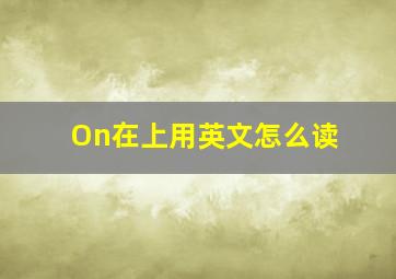 On在上用英文怎么读