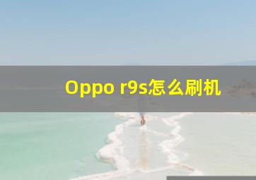 Oppo r9s怎么刷机