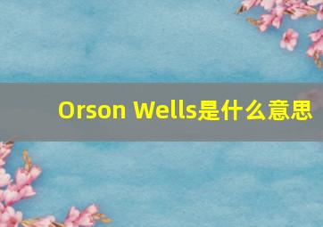 Orson Wells是什么意思