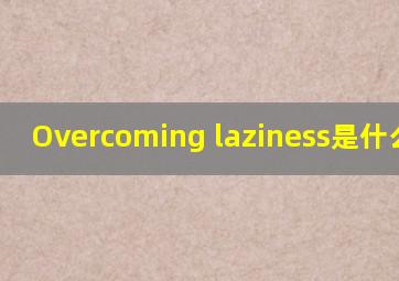 Overcoming laziness是什么意思