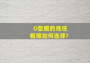 O型圈的线径粗细如何选择?