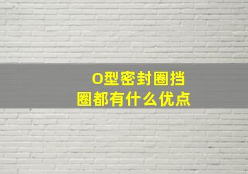 O型密封圈挡圈都有什么优点