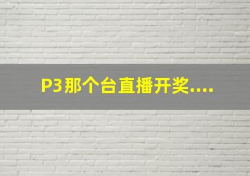 P3那个台直播开奖....