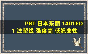 PBT 日本东丽 1401EO1 注塑级 强度高 低翘曲性 阻燃性