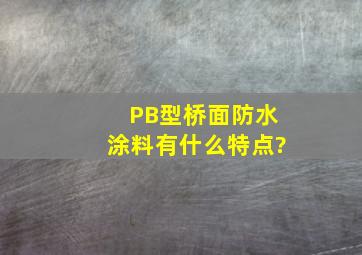 PB型桥面防水涂料有什么特点?