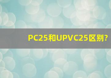 PC25和UPVC25区别?