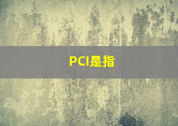 PCI是指。