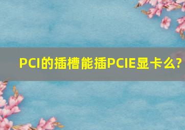 PCI的插槽能插PCIE显卡么?