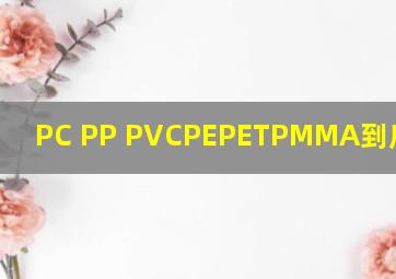 PC、 PP 、PVC、PE、PET、PMMA到底哪不同