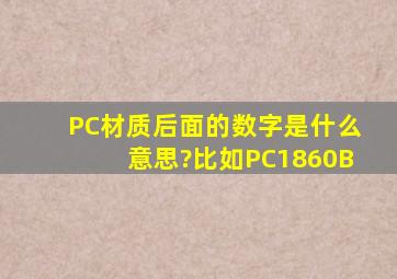 PC材质后面的数字是什么意思?比如PC1860B