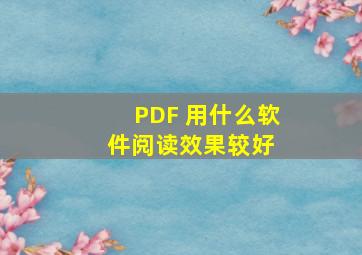 PDF 用什么软件阅读效果较好 