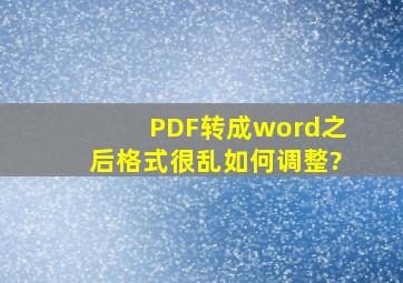 PDF转成word之后格式很乱,如何调整?