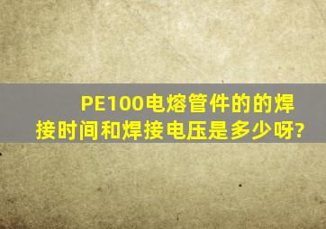 PE100电熔管件的的焊接时间和焊接电压是多少呀?