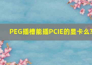 PEG插槽能插PCIE的显卡么?