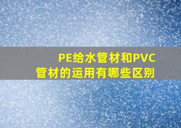 PE给水管材和PVC管材的运用有哪些区别