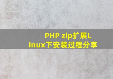 PHP zip扩展Linux下安装过程分享