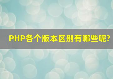 PHP各个版本区别有哪些呢?