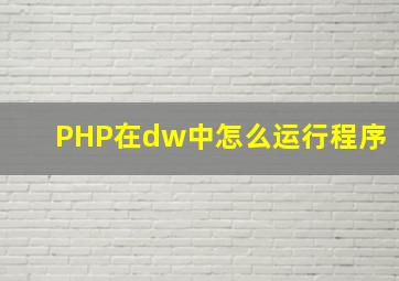 PHP在dw中怎么运行程序