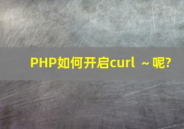 PHP如何开启curl ～呢?