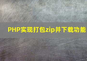 PHP实现打包zip并下载功能