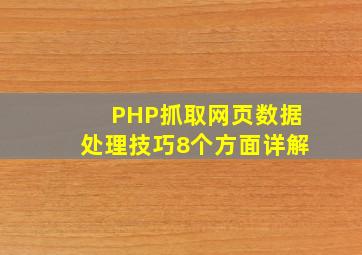 PHP抓取网页数据处理技巧,8个方面详解