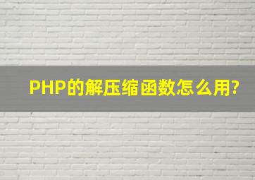 PHP的解压缩函数怎么用?