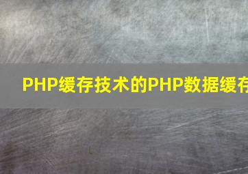 PHP缓存技术的PHP数据缓存