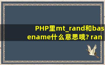PHP里mt_rand()和basename()什么意思哦? rand()前加mt 和mt_rand()...